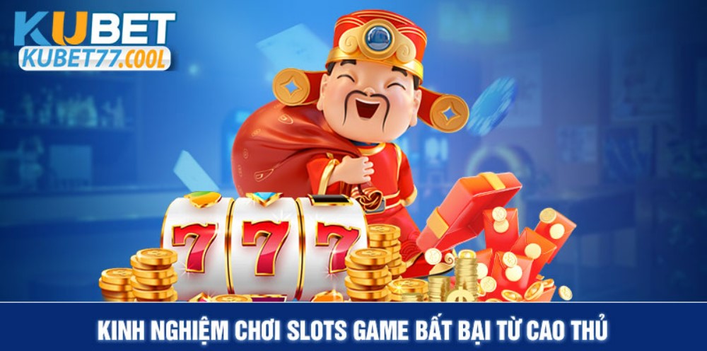 Kinh nghiệm chơi Slots Game bất bại từ cao thủ 